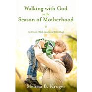 Walking with God in the Season of Motherhood An Eleven-Week Devotional Bible Study by KRUGER, MELISSA B., 9781601426505