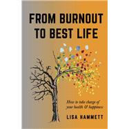 From Burnout to Best Life How to take charge of your health & happiness by Hammett, Lisa, 9781667866505