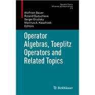 Operator Algebras, Toeplitz Operators and Related Topics by Bauer, Wolfram; Duduchava, Roland; Grudsky, Sergei; Kaashoek, Marinus A., 9783030446505