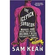 The Icepick Surgeon Murder, Fraud, Sabotage, Piracy, and Other Dastardly Deeds Perpetrated in the Name of Science by Kean, Sam, 9780316496506