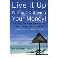 Live It Up Without Outliving Your Money! Getting the Most From Your Investments in Retirement by Merriman, Paul, 9780470226506