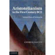 Aristotelianism in the First Century BCE: Xenarchus of Seleucia by Andrea Falcon, 9780521876506