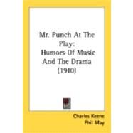 Mr Punch at the Play : Humors of Music and the Drama (1910) by Keene, Charles; May, Phil; Partridge, Bernard, 9780548846506