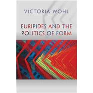 Euripides and the Politics of Form by Wohl, Victoria, 9780691166506