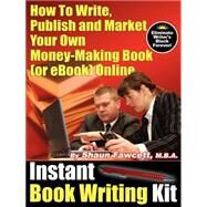 Instant Book Writing Kit: How To Write, Publish And Market Your Own Money-making Book (Or Ebook) Online; A Step-By-Step Success Formula by Fawcett, Shaun, 9780973626506
