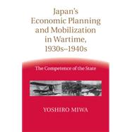 Japan's Economic Planning and Mobilization in Wartime, 1930s-1940s by Miwa, Yoshiro, 9781107026506