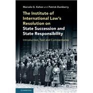 The Institute of International Law's Resolution on State Succession and State Responsibility by Kohen, Marcelo G.; Dumberry, Patrick, 9781108496506