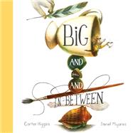 Big and Small and In-Between by Higgins, Carter; Miyares, Daniel, 9781452166506
