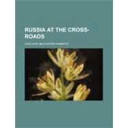 Russia at the Cross-roads by Roberts, Carl Eric Bechhofer, 9781458966506