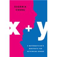 x + y A Mathematician's Manifesto for Rethinking Gender by Cheng, Eugenia, 9781541646506