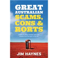 Great Australian Scams, Cons and Rorts A Book of Dodgy Schemes and Crazy Dreams From the Bush to the City by Haynes, Jim, 9781760296506