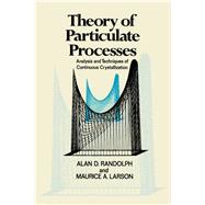 Theory of Particulate Processes: Analysis and Techniques of Continuous Crystallization by Randolph, Alan, 9780125796507