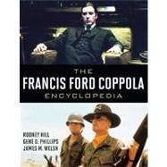 The Francis Ford Coppola Encyclopedia by Welsh, James M.; Phillips, Gene D.; Hill, Rodney F., 9780810876507