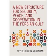 A New Structure for Security, Peace, and Cooperation in the Persian Gulf by Mousavian, Seyed Hossein, 9781538146507