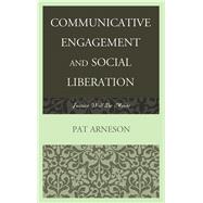 Communicative Engagement and Social Liberation Justice Will Be Made by Arneson, Patricia, 9781611476507