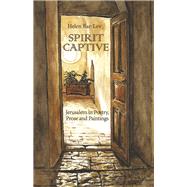 Spirit Captive Jerusalem in Poetry, Prose and Paintings by Bar Lev, Helen, 9798350926507