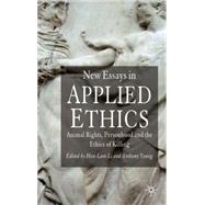 New Essays in Applied Ethics Animal Rights, Personhood, and the Ethics of Killing by Li, Hon-Lam; Yeung, Anthony, 9780230006508