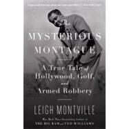 The Mysterious Montague A True Tale of Hollywood, Golf, and Armed Robbery by Montville, Leigh, 9780767926508