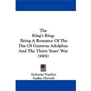 King's Ring : Being A Romance of the Day of Gustavus Adolphus and the Thirty Years' War (1901) by Topelius, Zacharias; Ohrwall, Sophie; Arnold, Herbert, 9781104346508