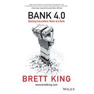 Bank 4.0 Banking Everywhere, Never at a Bank by King, Brett, 9781119506508