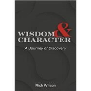 Wisdom and Character: A Journey of Discovery by Wilson, Rick, 9781667836508