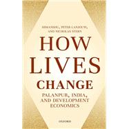 How Lives Change Palanpur, India, and Development Economics by Himanshu; Lanjouw, Peter; Stern, Nicholas, 9780198806509