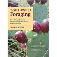 Southwest Foraging 117 Wild and Flavorful Edibles from Barrel Cactus to Wild Oregano by Slattery, John, 9781604696509