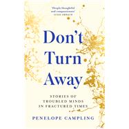 Don't Turn Away Stories of troubled minds in fractured times by Campling, Penelope, 9781783966509