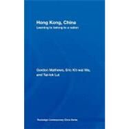Hong Kong, China : Learning to Belong to a Nation by Mathews, Gordon; Ma, Eric; Lui, Tai-Lok, 9780203946510