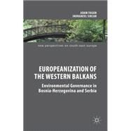 Europeanization of the Western Balkans Environmental Governance in Bosnia-Herzegovina and Serbia by Fagan, Adam; Sircar, Indraneel, 9780230296510