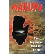 Marupa - the Legend of the Lost Tribe by Morgan, Alex, 9781469196510