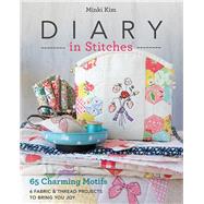 Diary in Stitches 65 Charming Motifs - 6 Fabric & Thread Projects to Bring You Joy by Kim, Minki, 9781617456510