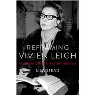 Reframing Vivien Leigh Stardom, Gender, and the Archive by Stead, Lisa, 9780190906511