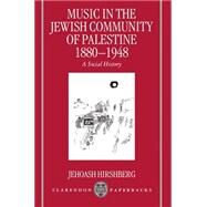 Music in the Jewish Community of Palestine 1880-1948 A Social History by Hirshberg, Jehoash, 9780198166511