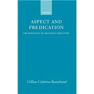 Aspect and Predication The Semantics of Argument Structure by Ramchand, Gillian Catriona, 9780198236511