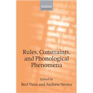 Rules, Constraints, and Phonological Phenomena by Vaux, Bert; Nevins, Andrew, 9780199226511