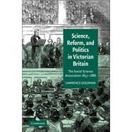 Science, Reform, and Politics in Victorian Britain: The Social Science Association 1857–1886 by Lawrence Goldman, 9780521036511