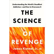 The Science of Revenge Understanding the World's Deadliest Addiction--and How to Overcome It by Kimmel, James, 9780593796511