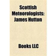 Scottish Meteorologists : James Hutton, John Aitken, John Allan Broun, Carol Kirkwood, Heather Reid, Ian Mccaskill, Sen Batty, Charles Normand by , 9781156316511