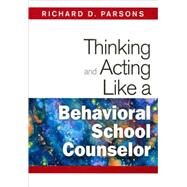 Thinking and Acting Like a Behavioral School Counselor by Richard D. Parsons, 9781412966511