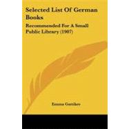 Selected List of German Books : Recommended for A Small Public Library (1907) by Gattiker, Emma, 9781437026511