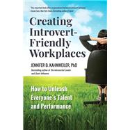 Creating Introvert-Friendly Workplaces How to Unleash Everyones Talent and Performance by Kahnweiler, Jennifer B., 9781523086511