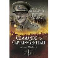 Commando to Captain-generall the Life of Brigadier Peter Young by Michelli, Alison, 9781844156511