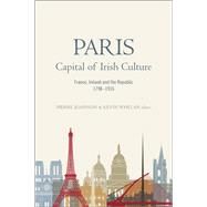Paris - Capital of Irish Culture France, Ireland and the Republic, 1798-1916 by Joannon, Pierre; Whelan, Kevin, 9781846826511
