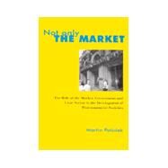 Not Only the Market : The Role of the Market, Government and Civic Sector in the Development of Post-Communist Societies by Potucek, Martin, 9789639116511