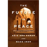 The Future Is Peace: A Shared Journey Across the Holy Land by Aziz Abu Sarah; Maoz Inon, 9798217086511