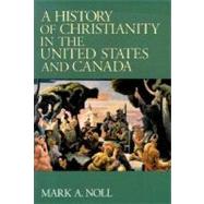 A History of Christianity in the United States and Canada by Noll, Mark A., 9780802806512
