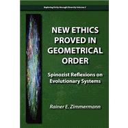 New Ethics Proved in Geometrical Order: Spinozist Reflexions on Evolutionary Systems by Zimmermann, Rainer E., 9780984216512
