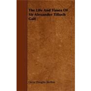 The Life and Times of Sir Alexander Tilloch Galt by Skelton, Oscar Douglas, 9781444636512