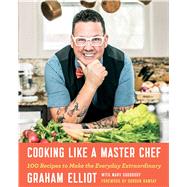 Cooking Like a Master Chef 100 Recipes to Make the Everyday Extraordinary by Elliot, Graham; Goodbody, Mary; Ramsay, Gordon, 9781476796512